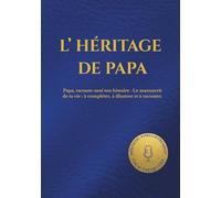 L’HÉRITAGE DE PAPA: Papa, raconte-moi ton histoire : Le manuscrit de ta vie : à compléter, à illustrer et à raconter. (HÉRITAGE ÉTERNEL)