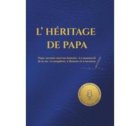 L’HÉRITAGE DE PAPA: Papa, raconte-moi ton histoire : Le manuscrit de ta vie : à compléter, à illustrer et à raconter. (HÉRITAGE ÉTERNEL)
