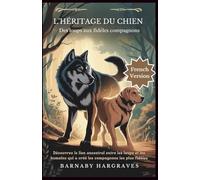 L’héritage du chien : des loups aux fidèles compagnons: Découvrez le lien ancestral entre les loups et les humains qui a créé les compagnons les plus fidèles