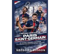 L’Histoire complète du Paris Saint-Germain FC: Un voyage à travers l’ascension et le succès d’un géant du football moderne