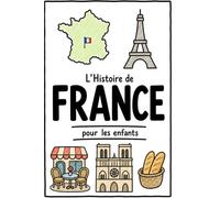 L’Histoire de France pour les enfants: Un livre d’histoire illustré, amusant et éducatif, sur la France, avec des faits courts et faciles à lire pour les jeunes lecteurs
