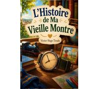 L’Histoire de Ma Vieille Montre: Un Livre pour Enfants sur l’Amitié, la Famille, le Temps qui Passe et les Souvenirs d’Enfance