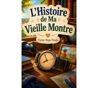 L’Histoire de Ma Vieille Montre: Un Livre pour Enfants sur l’Amitié, la Famille, le Temps qui Passe et les Souvenirs d’Enfance