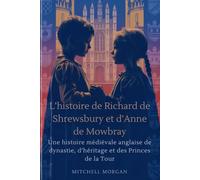 L’histoire de Richard de Shrewsbury et d’Anne de Mowbray (French Edition): Une histoire médiévale anglaise de dynastie, d’héritage et des Princes de la Tour (True Stories from History)