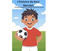 L’histoire de Xavi Mendes: Le Garçon Qui N’a Jamais Cessé de Croire