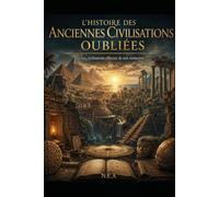L’Histoire des Anciennes Civilisations Oubliées: Les civilisations effacées de nos mémoires (Qui était les annunakis ?)