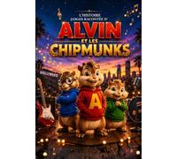 L’Histoire Jamais Racontée d’ Alvin et les Chipmunks: LES EXTRAORDINAIRES AVENTURES D'ALVIN, SIMON ET THEODORE DANS UN MONDE DE MUSIQUE, DE FAMILLE ET D'AMITIÉ.