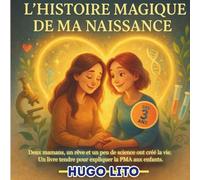 L’Histoire Magique de Ma Naissance - Un livre pour expliquer la PMA aux enfants. Dès 3 ans.: Une histoire tendre et lumineuse pour aider les parents à ... de l’amour et des familles différentes.