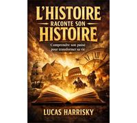 L’HISTOIRE RACONTE SON HISTOIRE: Comprendre son passé pour transformer sa vie (Le Savoir Raconte Son Histoire)