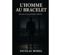 L’HOMME AU BRACELET: Roman d’un président déchu