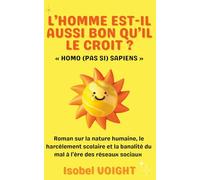 L’HOMME EST-IL AUSSI BON QU’IL LE CROIT ? « HOMO (PAS SI) SAPIENS »: Roman sur la nature humaine, le harcèlement scolaire et la banalité du mal à l’ère des réseaux sociaux