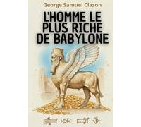 L’Homme le plus riche de Babylone + 150 fiches pratiques pour maîtriser ton argent: Le Classique de la finance enrichi pour la vie moderne : budget, désendettement, liberté financière...