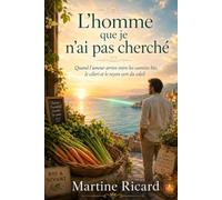 L’homme que je n’ai pas cherché: Quand l’amour arrive entre les carottes bio, le céleri et le rayon vert du soleil