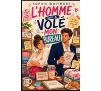 L’homme qui a volé mon bureau: Une comédie romantique feel good, drôle et pétillante dans le monde de l’édition (Les comédies romantiques de Sophie Whitmore)