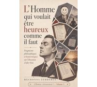 L’Homme qui voulait être heureux comme il faut: Fragments philosophiques et humoristiques sur l’obsession d’aller bien. (L’Homme, sérieusement ?)