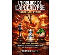 L’HORLOGE DE L’APOCALYPSE : L'ULTIME PARTIE D'ÉCHECS: Iran, Israël, Amérique : Les 200 jours qui vont redessiner le Moyen-Orient (Faits réels et scénarios 2026-2031)