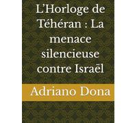 L’Horloge de Téhéran : La menace silencieuse contre Israël