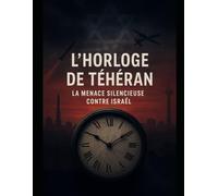 L’Horloge de Téhéran : La menace silencieuse contre Israël