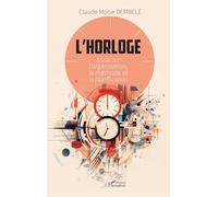 L’horloge: Essai sur l’organisation, la méthode et la planification