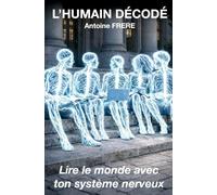 L’HUMAIN DÉCODÉ: Lire le monde avec ton système nerveux