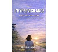 L’hypervigilance n’est pas ton alliée: Apprendre à ton corps que le danger est terminé (Les Secrets du Quotidien)