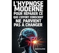 L’hypnose moderne pour réparer ce que l’effort conscient ne parvient pas à changer