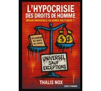 L’Hypocrisie des Droits de l’Homme: Idéaux Universels ou Armes Politiques ? (Collection Zones d’Ombre)