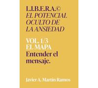 L.I.B.E.RA® El potencial oculto de la ansiedad.: EL MAPA Entender el mensaje. Vol 1/3:
