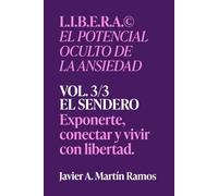 L.I.B.E.RA® El potencial oculto de la ansiedad: EL SENDERO - Exponerte, conectar y vivir con libertad. Vol 3/3