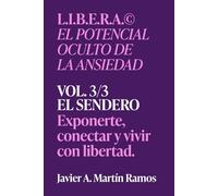 L.I.B.E.RA® El potencial oculto de la ansiedad: EL SENDERO - Exponerte, conectar y vivir con libertad. Vol 3/3
