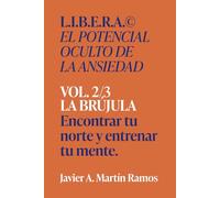 L.I.B.E.RA® El potencial oculto de la ansiedad: LA BRÚJULA - Encontrar tu norte y entrenar tu mente. Vol 2/3