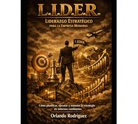 L.I.D.E.R.: Liderazgo Estratégico para la Empresa Moderna: Cómo planificar, ejecutar y sostener la estrategia en entornos cambiantes
