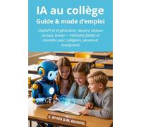 L’IA au collège : Guide & mode d'emploi: ChatGPT et autres intelligences artificielles : devoirs, réseaux, brevet : méthodes fiables pour collégiens, ... référence pour comprendre et utiliser l'IA)
