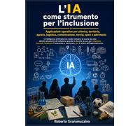 L’IA come strumento per l’inclusione: Applicazioni operative per chimica, territorio, agraria, logistica, comunicazione, servizi, sport e patrimonio (AI Lab - Manuali e Metodi)