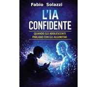 L,IA CONFIDENTE, Nuova versione estesa 2026: Come l’Intelligenza Artificiale sta distruggendo i giovani: solitudine, dipendenza emotiva e relazioni ... permanente La privacy sta morendo.)