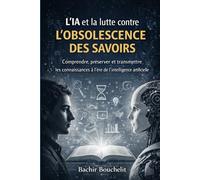 L’IA et la lutte contre l’obsolescence des savoirs: Comprendre, préserver et transmettre les connaissances à l’ère de l’intelligence artificielle