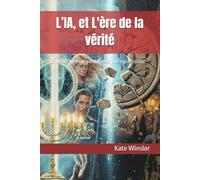 L’IA, et L'ère de la vérité: La vérité ne vous pardonnera pas vos illusions (L’Ère des Algorithmes - L’IA et la nouvelle humanité)