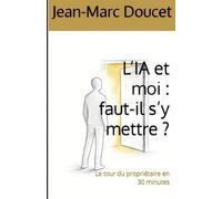L’IA et moi : faut-il s’y mettre ?: Le tour du propriétaire en 30 minutes (l'IA et moi au quotidien)