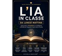 L’IA in a Lunedì mattina: Guida pratica e 50 attività con l’intelligenza artificiale per ogni ordine di scuola