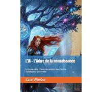 L’IA - L’Arbre de la connaissance: Le 3 ème arbre - Élever des enfants dans l’ère de l’intelligence universelle (L’Ère des Algorithmes - L’IA et la nouvelle humanité)