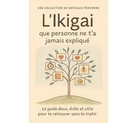 L’Ikigaï que personne ne t’a jamais expliqué: Le guide doux, drôle et utile pour te retrouver sans te trahir (Guides de Survie Drôles & Sans Filtre by Nathalie PERSONNE)