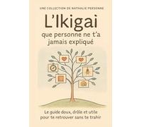 L’Ikigaï que personne ne t’a jamais expliqué: Le guide doux, drôle et utile pour te retrouver sans te trahir (Guides de Survie Drôles & Sans Filtre by Nathalie PERSONNE)