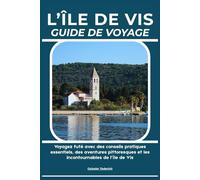 L’ÎLE DE VIS GUIDE DE VOYAGE: Voyagez futé avec des conseils pratiques essentiels, des aventures pittoresques et les incontournables de l’île de Vis