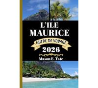 L’ÎLE MAURICE GUIDE DE VOYAGE 2026: Votre compagnon de voyage pour explorer et profiter des attraits de cette destination incontournable. (Série de voyages épiques - Guides de voyage)
