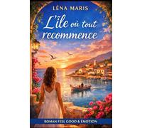 L’île où tout recommence: Un roman lumineux sur les nouveaux départs, l’amour et le courage de reste