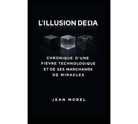 L’Illusion de l’IA: Chronique d’une fièvre technologique et de ses marchands de miracles
