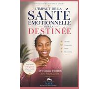 L’IMPACT DE LA SANTÉ ÉMOTIONNELLE SUR LA DESTINÉE: Et si tu étais malade sans le savoir?