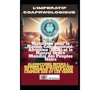 L’IMPÉRATIF COAFRWOLOGIQUE : Manifeste pour la Nation-Communauté-Africaine (NCA) et le Nouvel Ordre Mondial des Peuples Noirs: Algorithme ... Vitale dans l'Espace AES et les TAOOs.