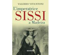 L’imperatrice Sissi a Madeira (Viaggi, scoperte e tradizioni)