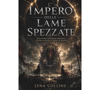 L’ IMPERO DELLE LAME SPEZZATE: Una storia di amore proibito, potere spietato, e troni in rovina
